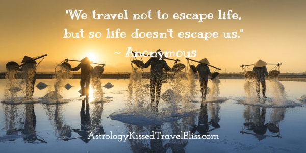 We travel not to escape life, but so life doesn&#039;t escape us