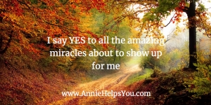 I say YES to all the amazing miracles about to show up for me